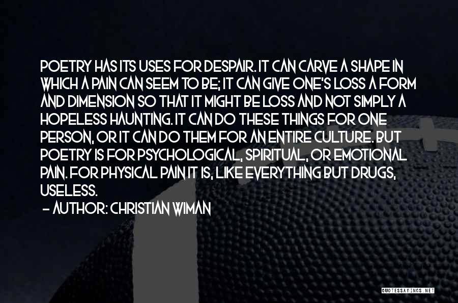 Christian Wiman Quotes: Poetry Has Its Uses For Despair. It Can Carve A Shape In Which A Pain Can Seem To Be; It