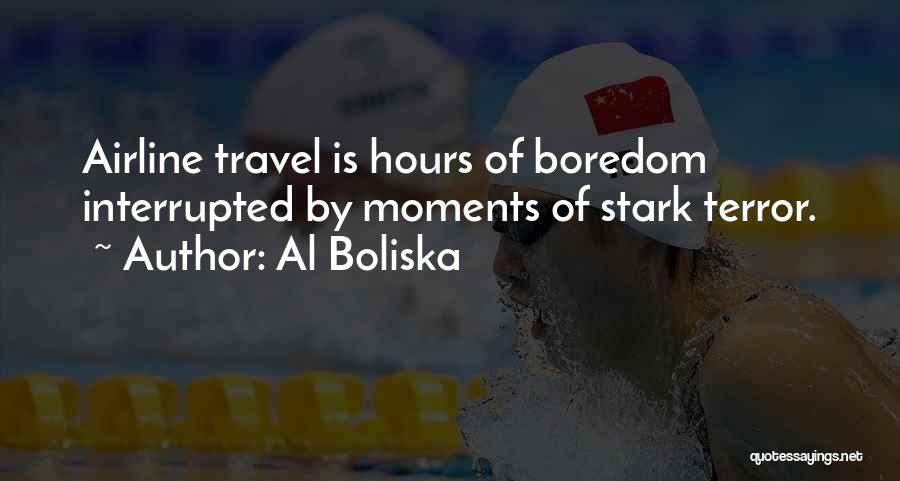 Al Boliska Quotes: Airline Travel Is Hours Of Boredom Interrupted By Moments Of Stark Terror.