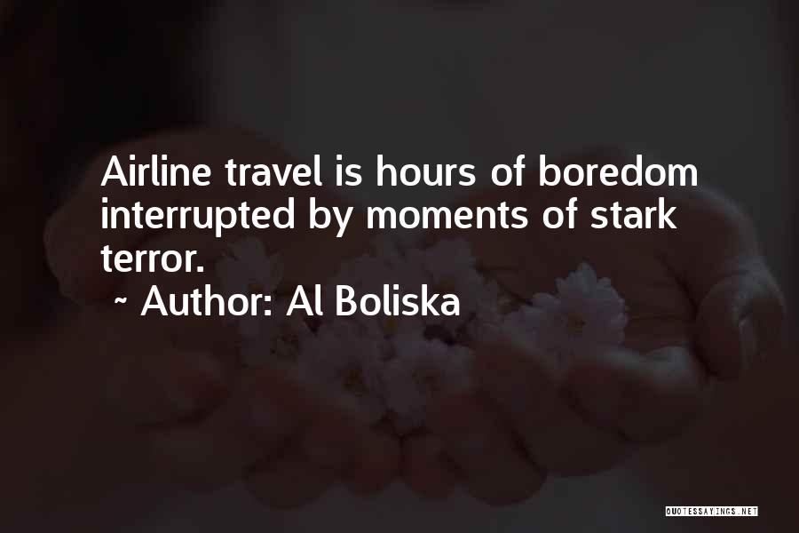 Al Boliska Quotes: Airline Travel Is Hours Of Boredom Interrupted By Moments Of Stark Terror.