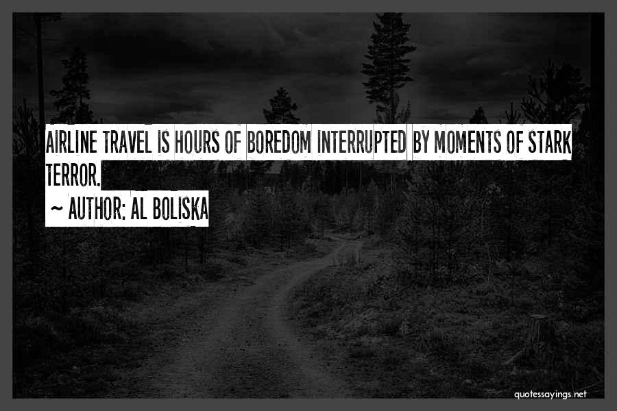 Al Boliska Quotes: Airline Travel Is Hours Of Boredom Interrupted By Moments Of Stark Terror.