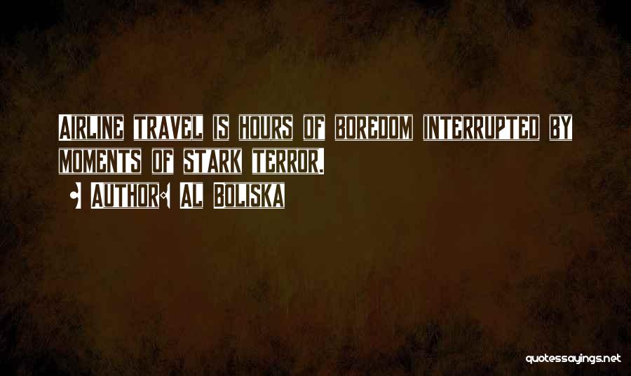 Al Boliska Quotes: Airline Travel Is Hours Of Boredom Interrupted By Moments Of Stark Terror.