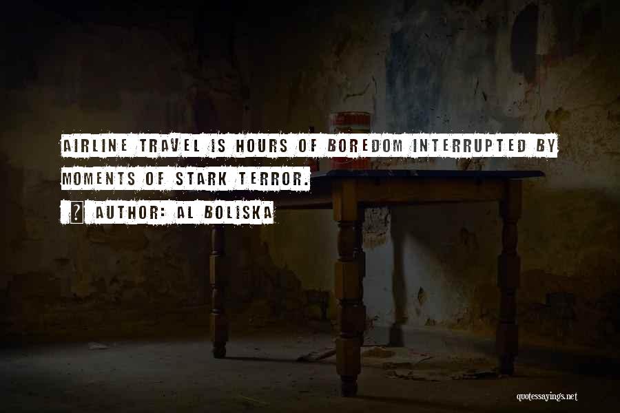 Al Boliska Quotes: Airline Travel Is Hours Of Boredom Interrupted By Moments Of Stark Terror.