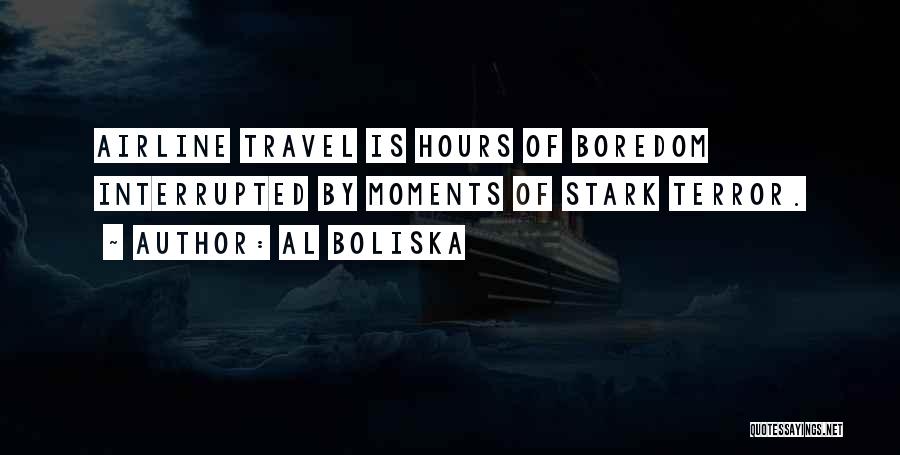 Al Boliska Quotes: Airline Travel Is Hours Of Boredom Interrupted By Moments Of Stark Terror.