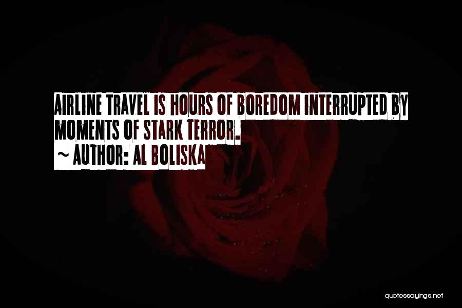 Al Boliska Quotes: Airline Travel Is Hours Of Boredom Interrupted By Moments Of Stark Terror.