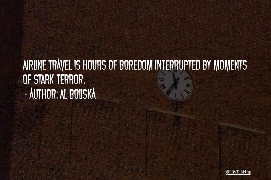 Al Boliska Quotes: Airline Travel Is Hours Of Boredom Interrupted By Moments Of Stark Terror.