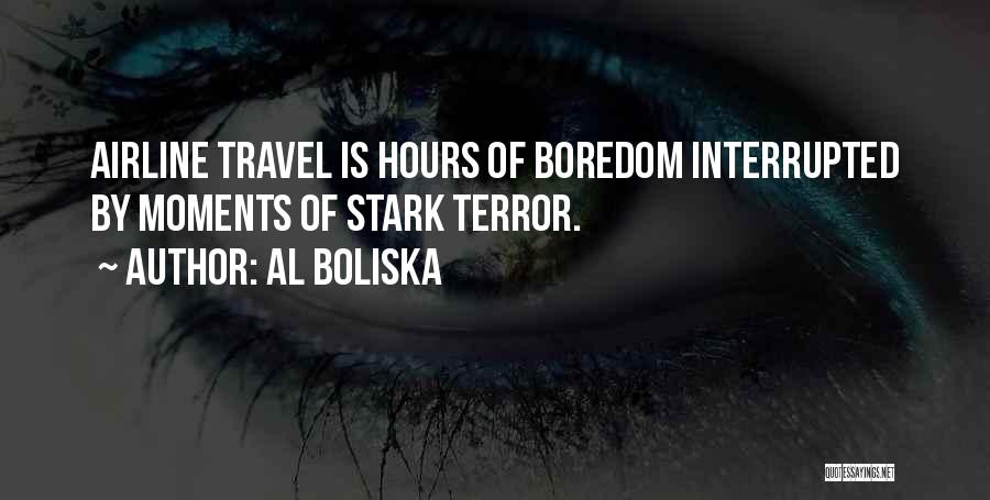 Al Boliska Quotes: Airline Travel Is Hours Of Boredom Interrupted By Moments Of Stark Terror.