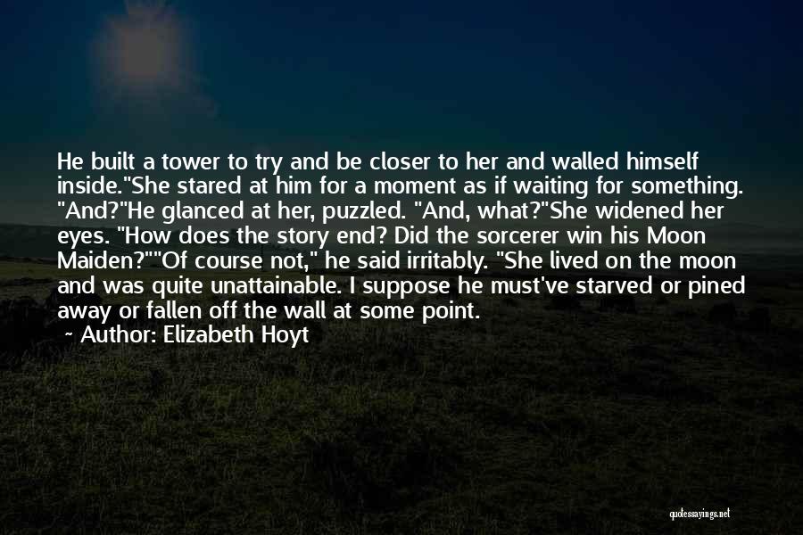 Elizabeth Hoyt Quotes: He Built A Tower To Try And Be Closer To Her And Walled Himself Inside.she Stared At Him For A