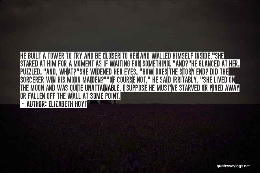 Elizabeth Hoyt Quotes: He Built A Tower To Try And Be Closer To Her And Walled Himself Inside.she Stared At Him For A