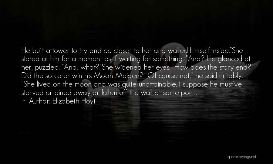 Elizabeth Hoyt Quotes: He Built A Tower To Try And Be Closer To Her And Walled Himself Inside.she Stared At Him For A