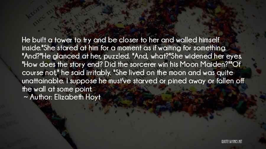 Elizabeth Hoyt Quotes: He Built A Tower To Try And Be Closer To Her And Walled Himself Inside.she Stared At Him For A