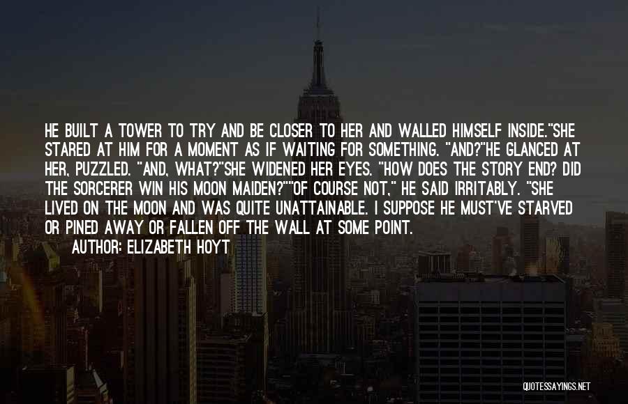 Elizabeth Hoyt Quotes: He Built A Tower To Try And Be Closer To Her And Walled Himself Inside.she Stared At Him For A