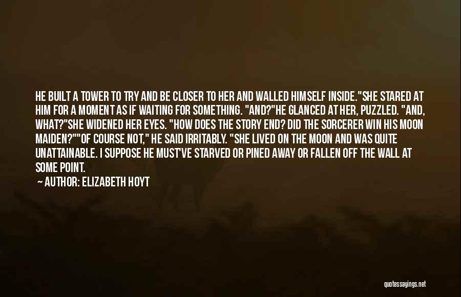 Elizabeth Hoyt Quotes: He Built A Tower To Try And Be Closer To Her And Walled Himself Inside.she Stared At Him For A