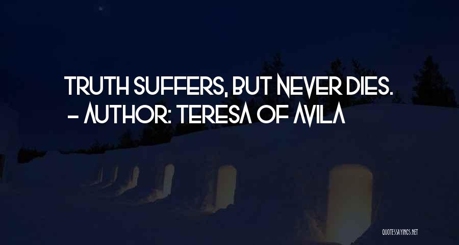 Teresa Of Avila Quotes: Truth Suffers, But Never Dies.