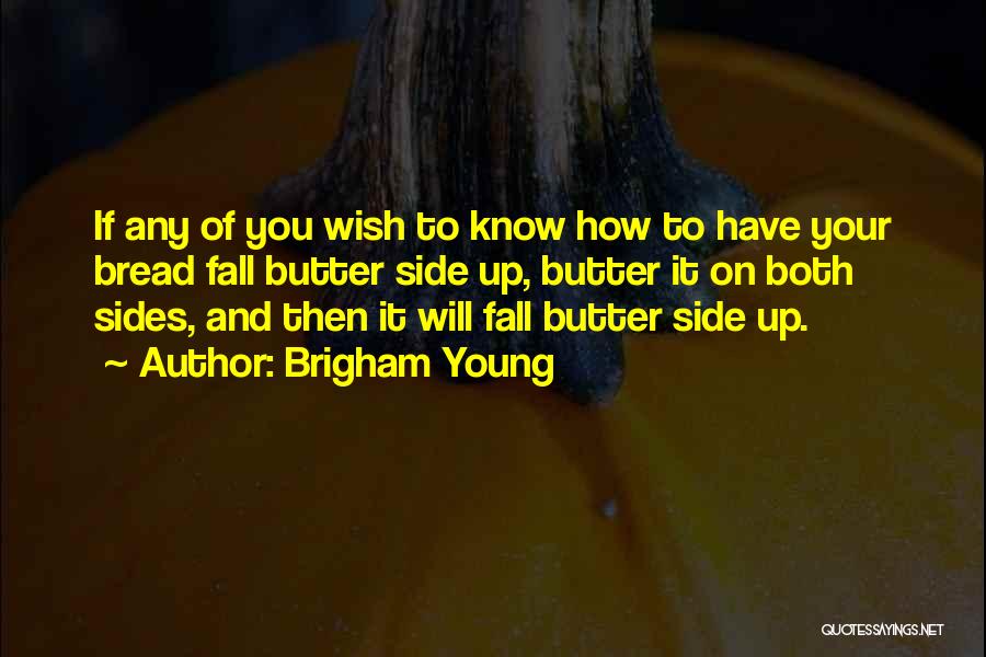 Brigham Young Quotes: If Any Of You Wish To Know How To Have Your Bread Fall Butter Side Up, Butter It On Both