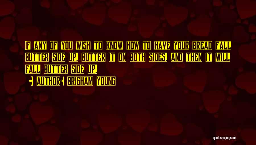 Brigham Young Quotes: If Any Of You Wish To Know How To Have Your Bread Fall Butter Side Up, Butter It On Both