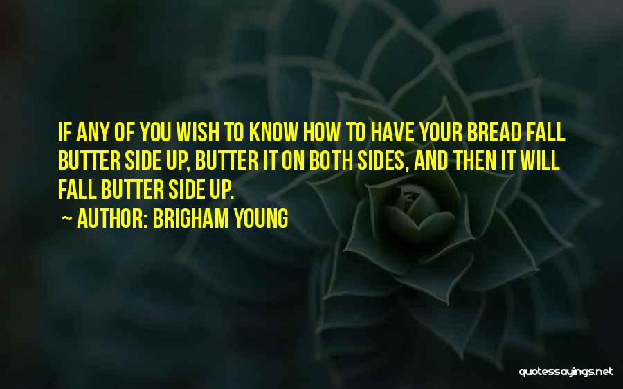 Brigham Young Quotes: If Any Of You Wish To Know How To Have Your Bread Fall Butter Side Up, Butter It On Both