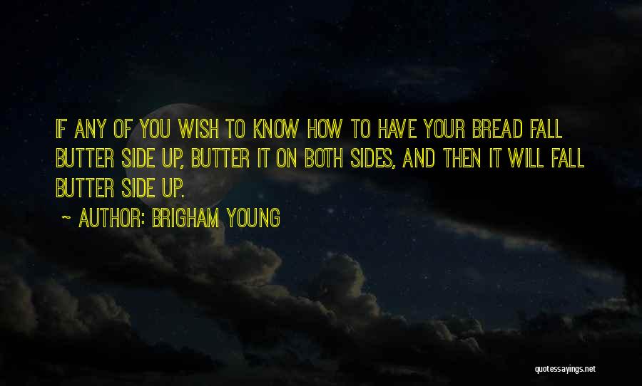 Brigham Young Quotes: If Any Of You Wish To Know How To Have Your Bread Fall Butter Side Up, Butter It On Both