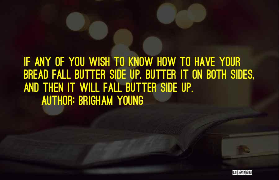 Brigham Young Quotes: If Any Of You Wish To Know How To Have Your Bread Fall Butter Side Up, Butter It On Both