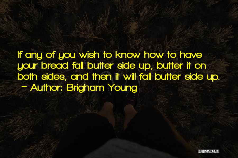 Brigham Young Quotes: If Any Of You Wish To Know How To Have Your Bread Fall Butter Side Up, Butter It On Both