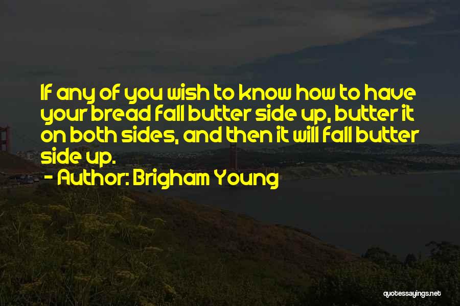 Brigham Young Quotes: If Any Of You Wish To Know How To Have Your Bread Fall Butter Side Up, Butter It On Both