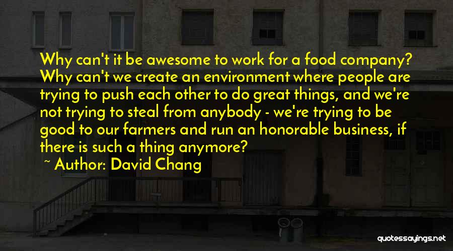 David Chang Quotes: Why Can't It Be Awesome To Work For A Food Company? Why Can't We Create An Environment Where People Are