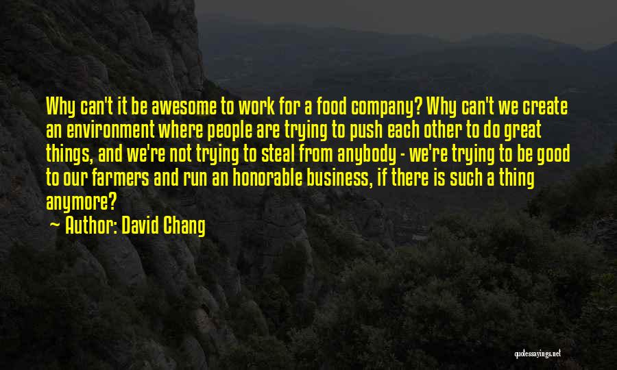 David Chang Quotes: Why Can't It Be Awesome To Work For A Food Company? Why Can't We Create An Environment Where People Are