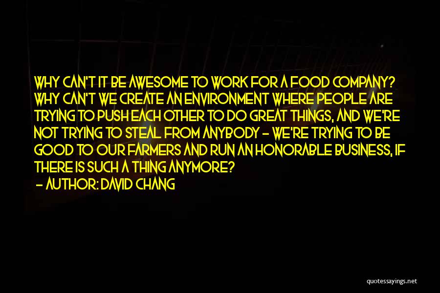 David Chang Quotes: Why Can't It Be Awesome To Work For A Food Company? Why Can't We Create An Environment Where People Are