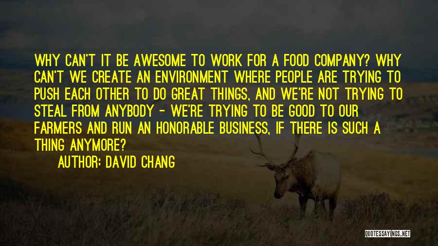 David Chang Quotes: Why Can't It Be Awesome To Work For A Food Company? Why Can't We Create An Environment Where People Are