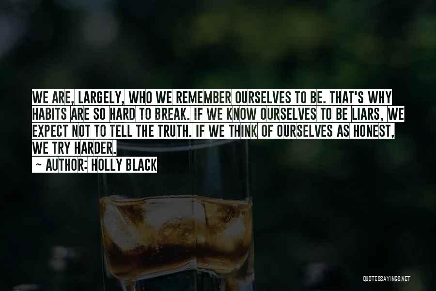 Holly Black Quotes: We Are, Largely, Who We Remember Ourselves To Be. That's Why Habits Are So Hard To Break. If We Know