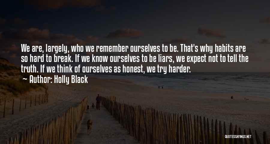 Holly Black Quotes: We Are, Largely, Who We Remember Ourselves To Be. That's Why Habits Are So Hard To Break. If We Know