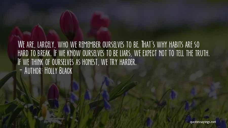 Holly Black Quotes: We Are, Largely, Who We Remember Ourselves To Be. That's Why Habits Are So Hard To Break. If We Know