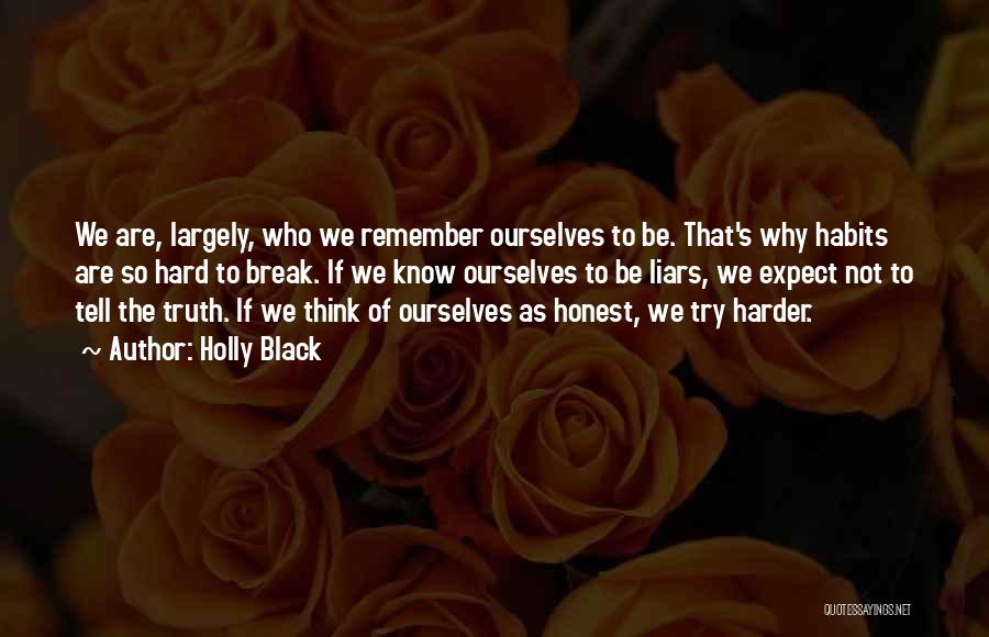 Holly Black Quotes: We Are, Largely, Who We Remember Ourselves To Be. That's Why Habits Are So Hard To Break. If We Know