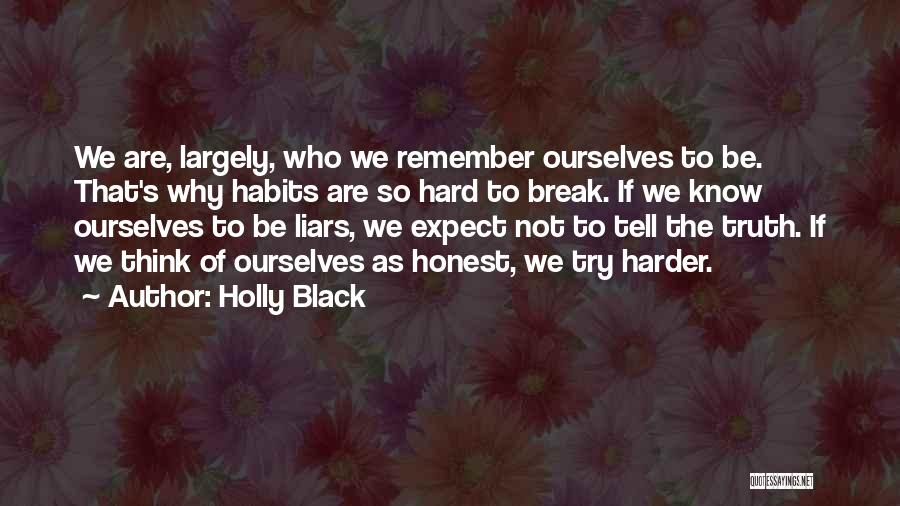 Holly Black Quotes: We Are, Largely, Who We Remember Ourselves To Be. That's Why Habits Are So Hard To Break. If We Know