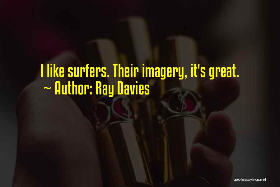 Ray Davies Quotes: I Like Surfers. Their Imagery, It's Great.