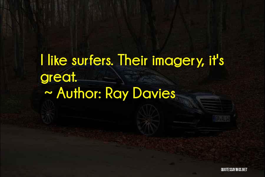 Ray Davies Quotes: I Like Surfers. Their Imagery, It's Great.