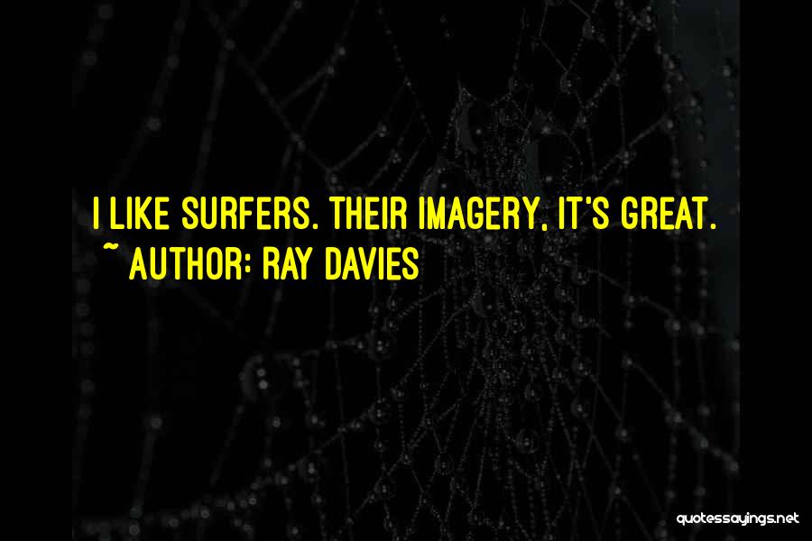 Ray Davies Quotes: I Like Surfers. Their Imagery, It's Great.