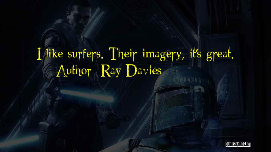 Ray Davies Quotes: I Like Surfers. Their Imagery, It's Great.