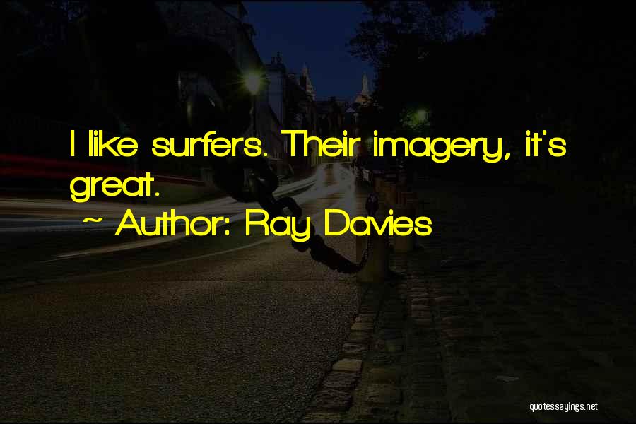 Ray Davies Quotes: I Like Surfers. Their Imagery, It's Great.