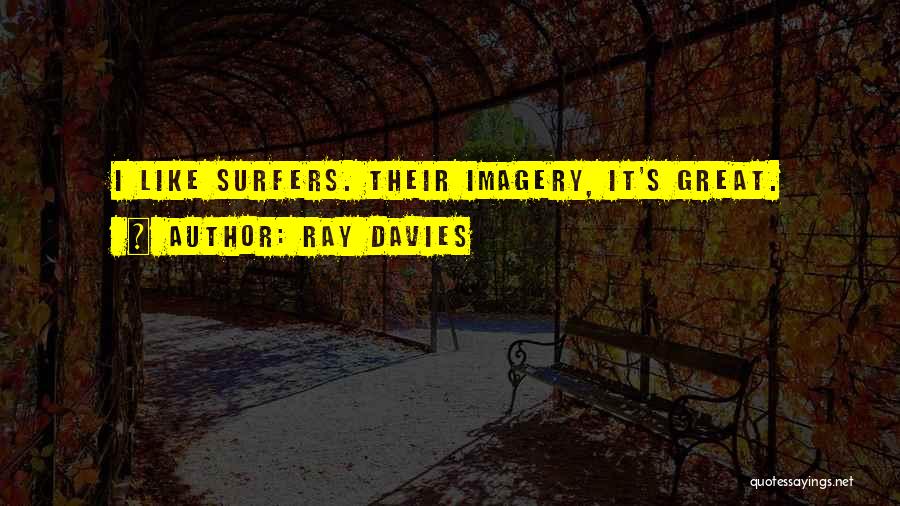 Ray Davies Quotes: I Like Surfers. Their Imagery, It's Great.