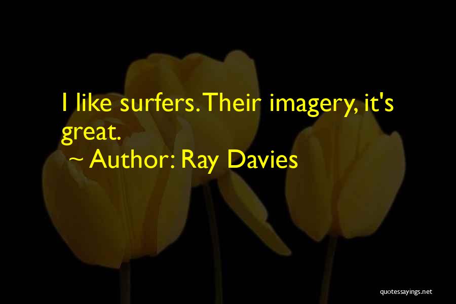 Ray Davies Quotes: I Like Surfers. Their Imagery, It's Great.