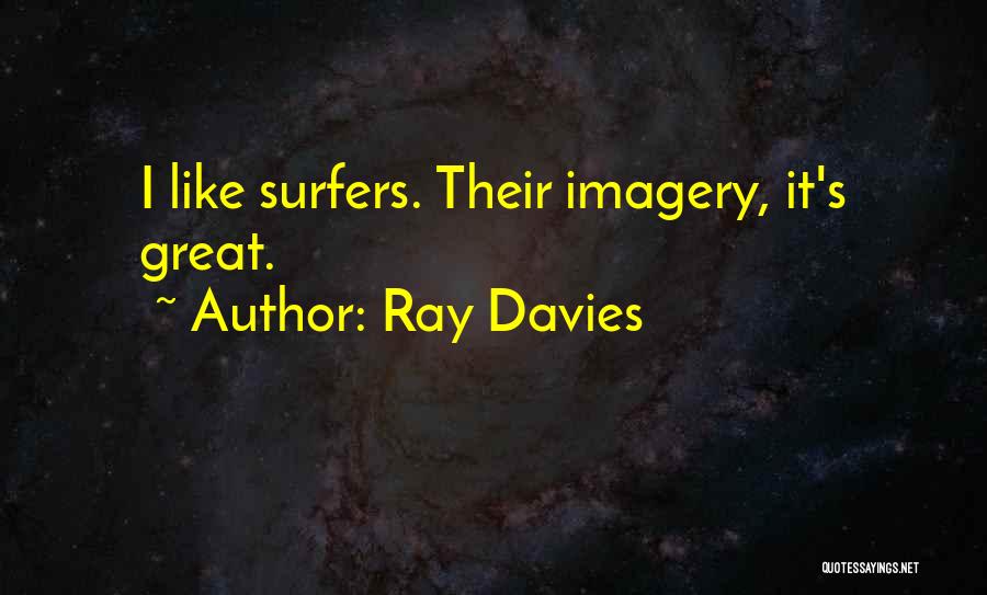 Ray Davies Quotes: I Like Surfers. Their Imagery, It's Great.