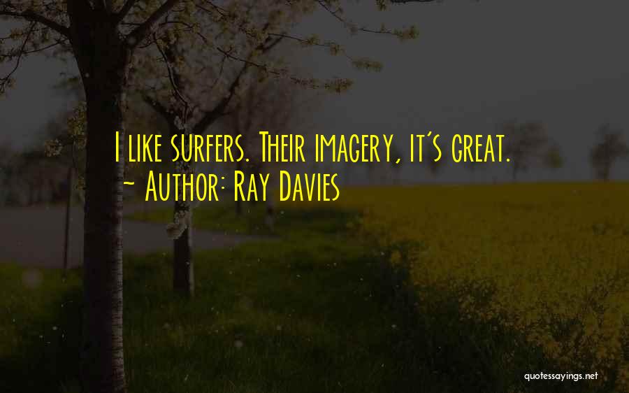 Ray Davies Quotes: I Like Surfers. Their Imagery, It's Great.