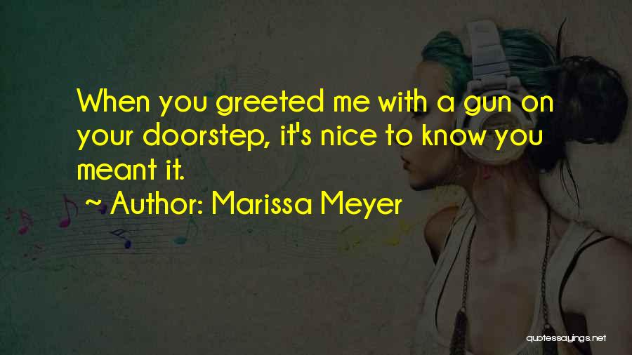Marissa Meyer Quotes: When You Greeted Me With A Gun On Your Doorstep, It's Nice To Know You Meant It.