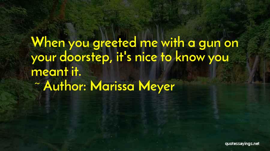 Marissa Meyer Quotes: When You Greeted Me With A Gun On Your Doorstep, It's Nice To Know You Meant It.