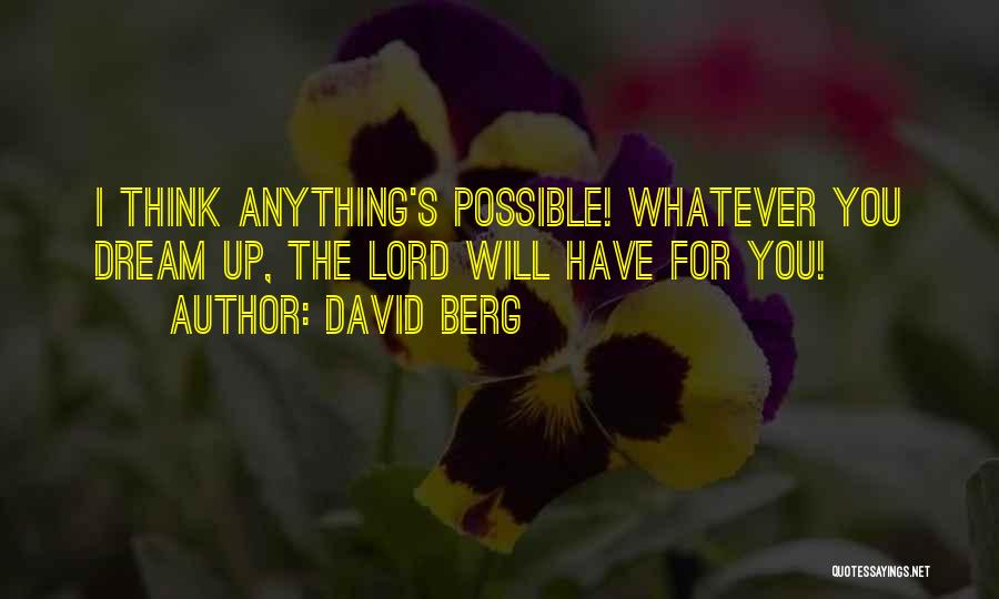 David Berg Quotes: I Think Anything's Possible! Whatever You Dream Up, The Lord Will Have For You!