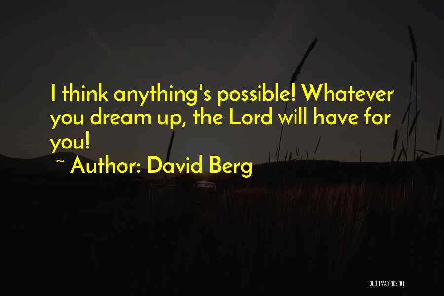 David Berg Quotes: I Think Anything's Possible! Whatever You Dream Up, The Lord Will Have For You!