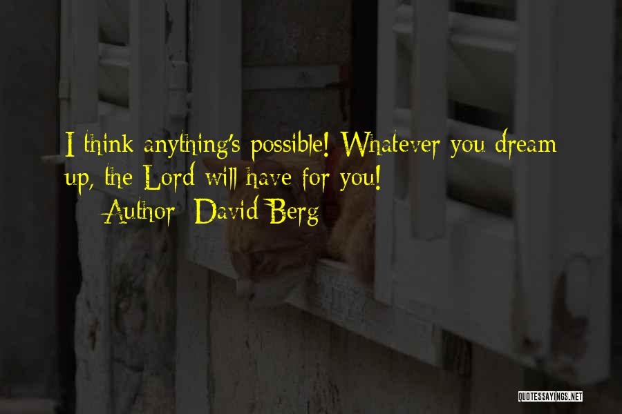 David Berg Quotes: I Think Anything's Possible! Whatever You Dream Up, The Lord Will Have For You!