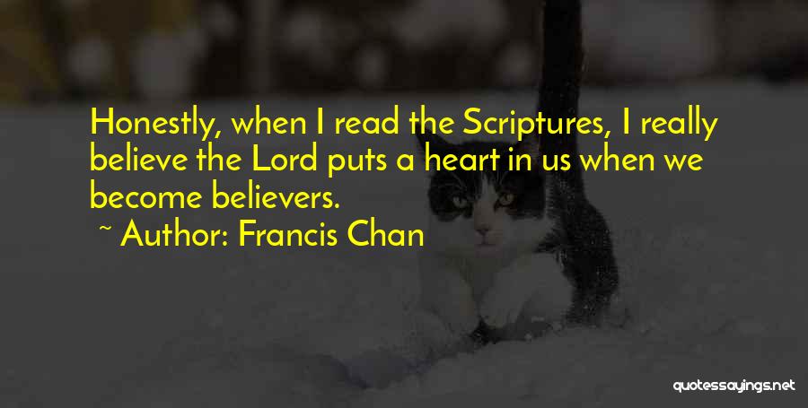 Francis Chan Quotes: Honestly, When I Read The Scriptures, I Really Believe The Lord Puts A Heart In Us When We Become Believers.