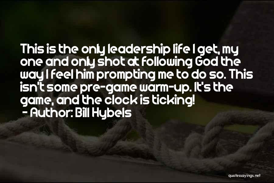 Bill Hybels Quotes: This Is The Only Leadership Life I Get, My One And Only Shot At Following God The Way I Feel