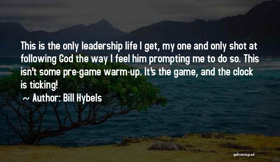 Bill Hybels Quotes: This Is The Only Leadership Life I Get, My One And Only Shot At Following God The Way I Feel